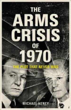 (PDF DOWNLOAD) The Arms Crisis of 1970 : The Plot that Never Was
