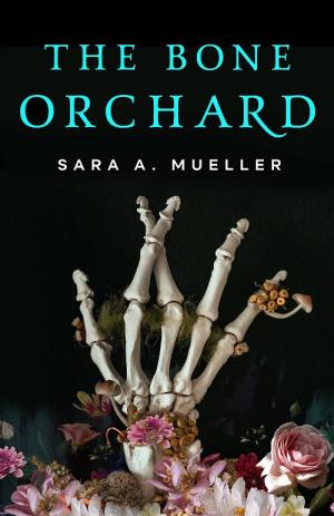 The Bone Orchard by Sara A. Mueller Free Download