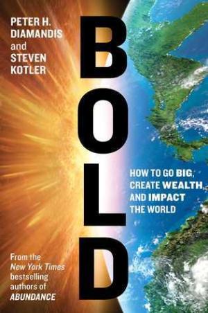 Bold: How to Go Big, Create Wealth and Impact the World Free Download