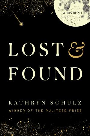 Lost & Found: A Memoir by Kathryn Schulz Free Download