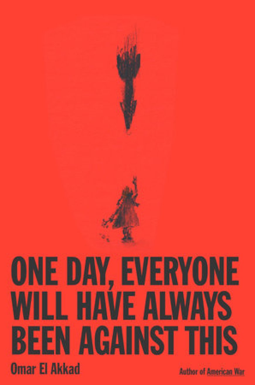 [PDF] One Day, Everyone Will Have Always Been Against This by Omar El Akkad Free Download