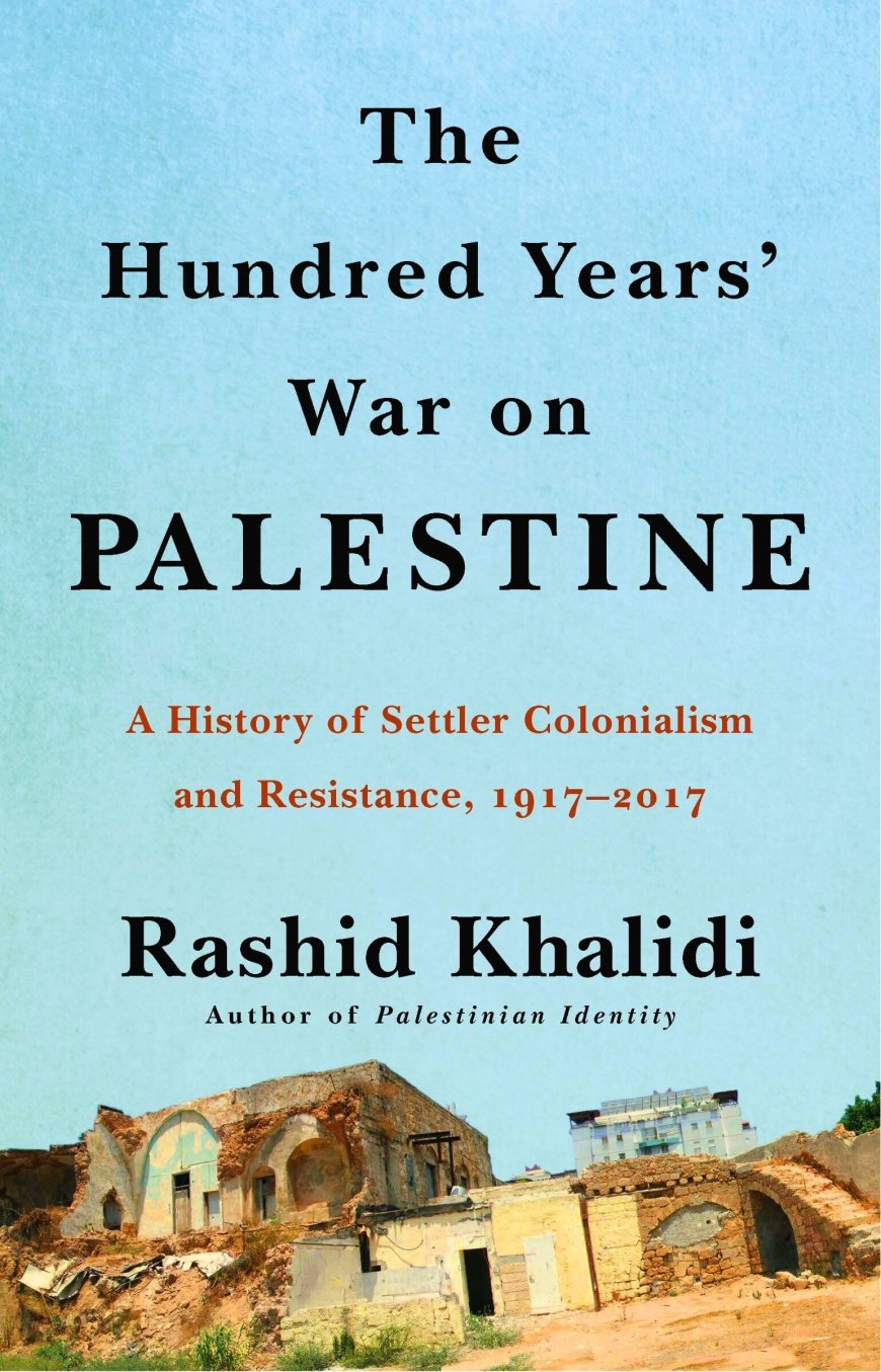 [PDF] The Hundred Years’ War on Palestine: A History of Settler-Colonial Conquest and Resistance, 1917–2017 by Rashid Khalidi