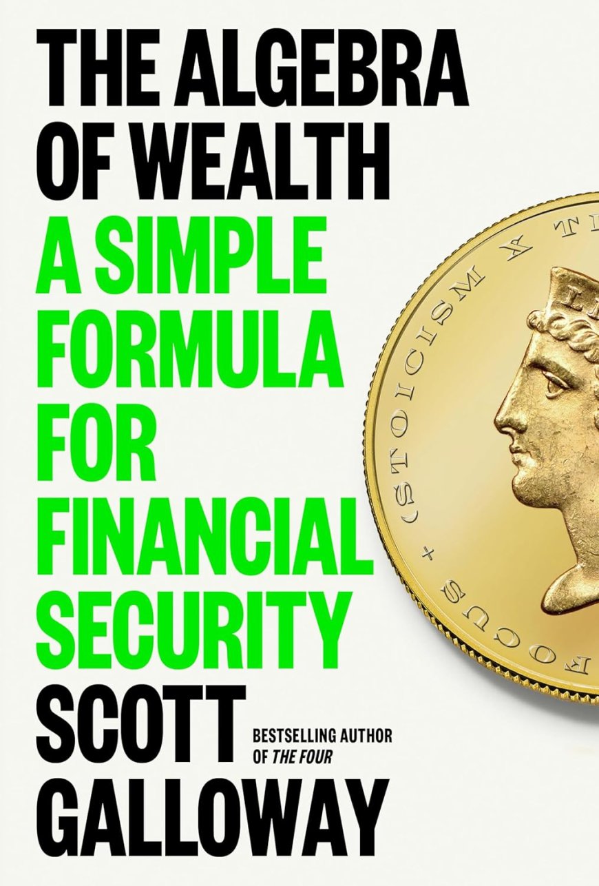 [PDF] The Algebra of Wealth: A Simple Formula for Financial Security by Scott Galloway