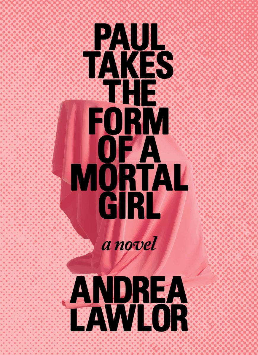 [PDF] Paul Takes the Form of a Mortal Girl by Andrea Lawlor Free Download