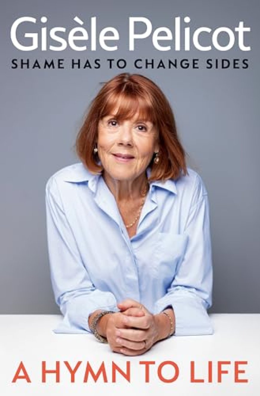 [PDF] A Hymn to Life: Shame Has to Change Sides by Gisèle Pelicot Free Download